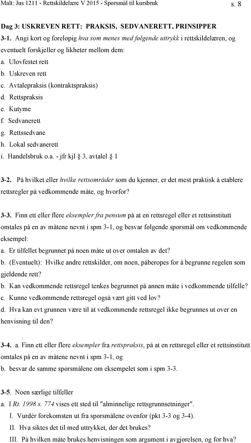 Rettspraksis e. Kutyme f. Sedvanerett g. Rettssedvane h. Lokal sedvanerett i. Handelsbruk o.a. - jfr kjl 3, avtalel 1 3-2.