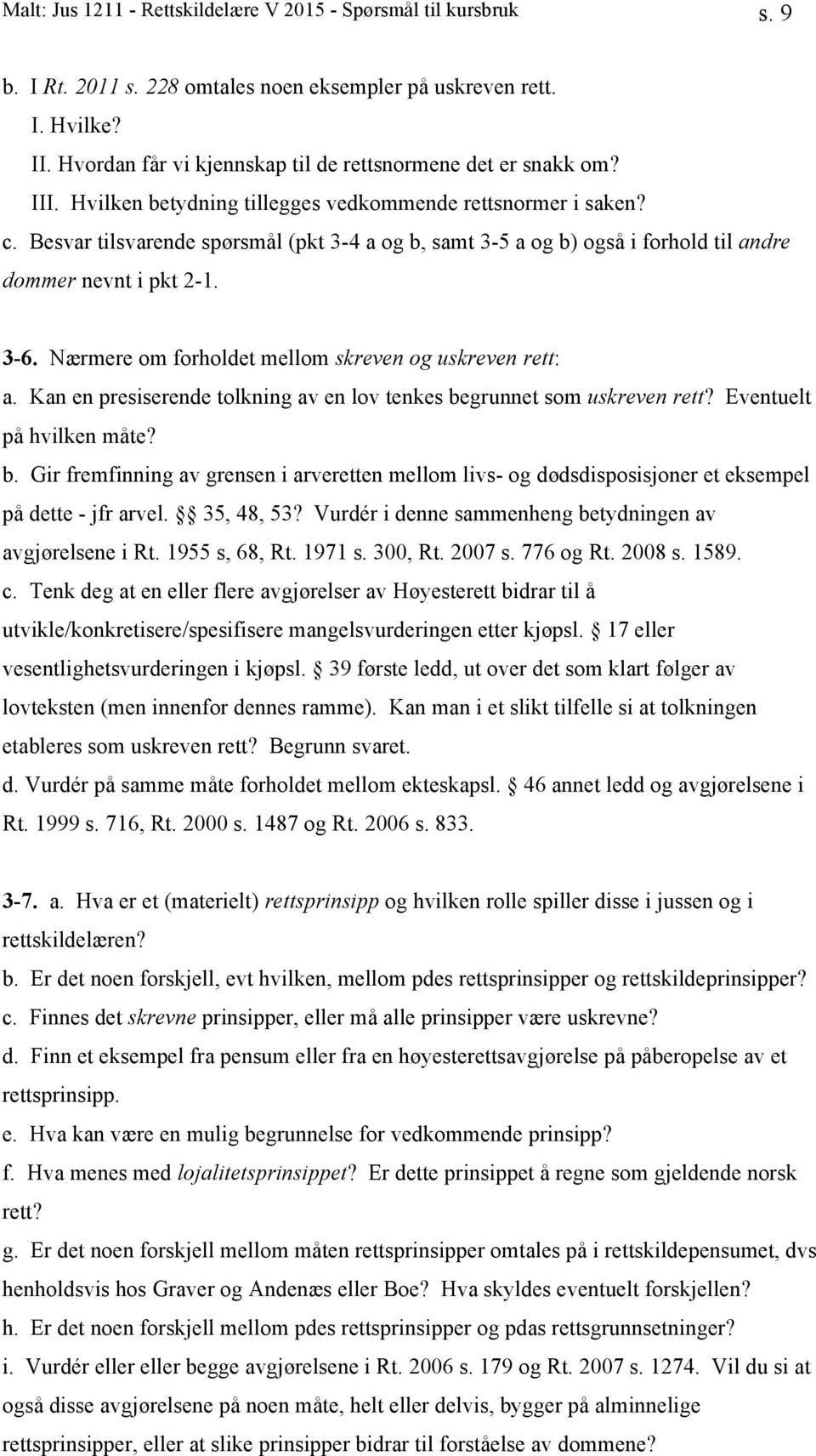Besvar tilsvarende spørsmål (pkt 3-4 a og b, samt 3-5 a og b) også i forhold til andre dommer nevnt i pkt 2-1. 3-6. Nærmere om forholdet mellom skreven og uskreven rett: a.