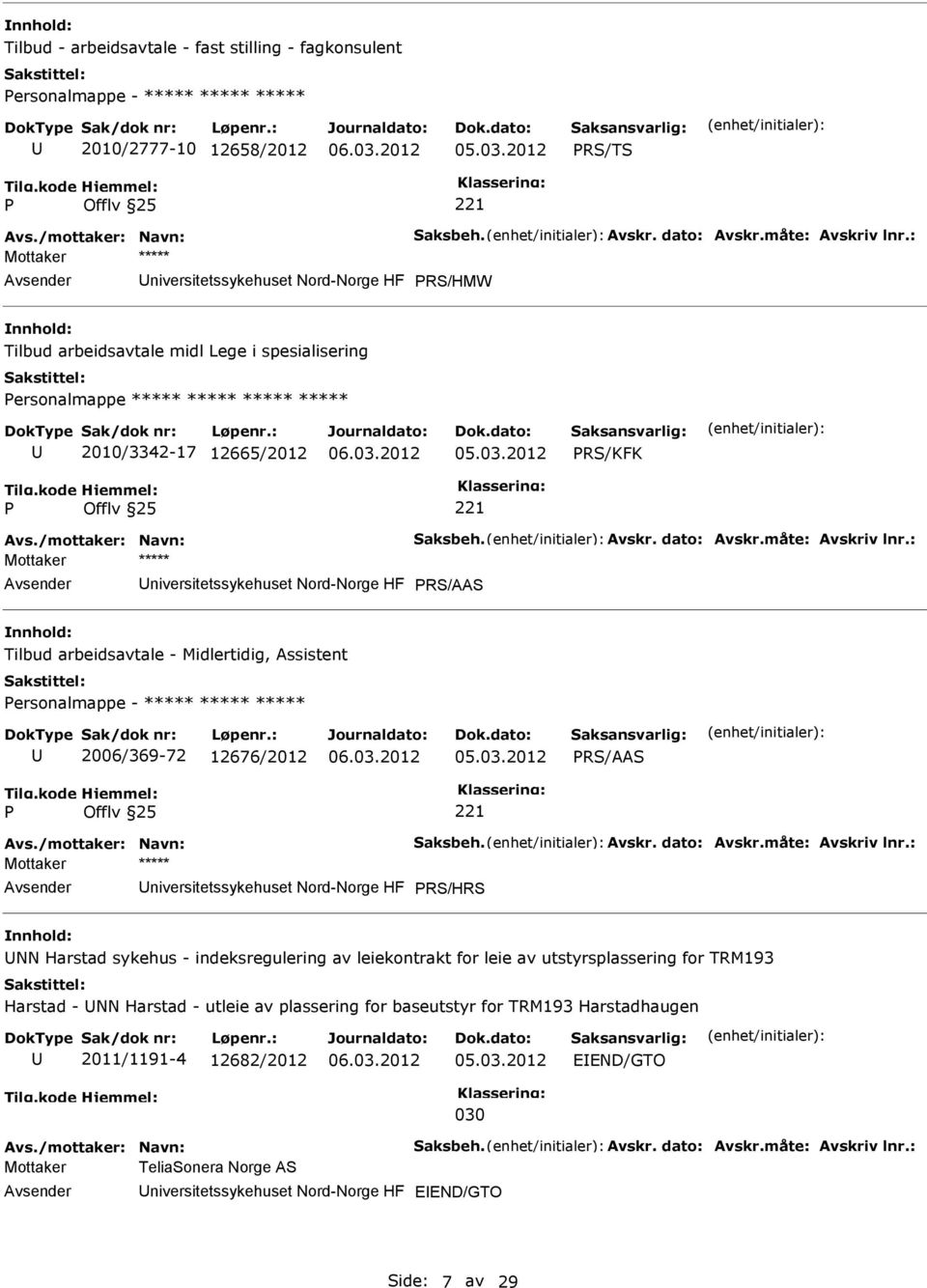 dato: Avskr.måte: Avskriv lnr.: niversitetssykehuset Nord-Norge HF RS/AAS Tilbud arbeidsavtale - Midlertidig, Assistent ersonalmappe - ***** ***** ***** 2006/369-72 12676/2012 RS/AAS Avs.