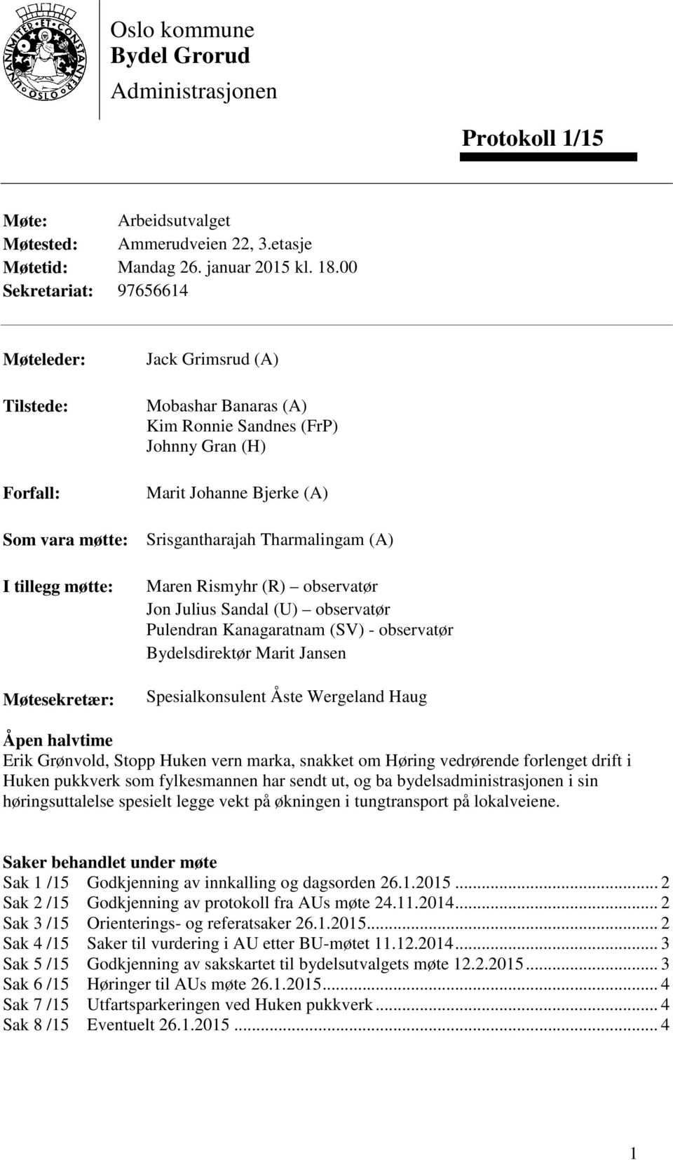 Bjerke (A) Srisgantharajah Tharmalingam (A) Maren Rismyhr (R) observatør Jon Julius Sandal (U) observatør Pulendran Kanagaratnam (SV) - observatør Bydelsdirektør Marit Jansen Spesialkonsulent Åste