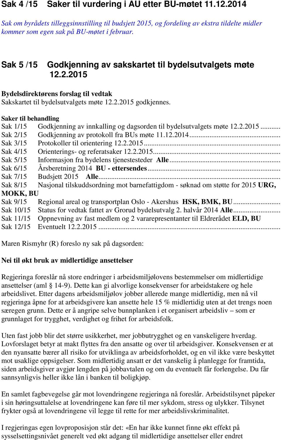 Saker til behandling Sak 1/15 Godkjenning av innkalling og dagsorden til bydelsutvalgets møte 12.2.2015... Sak 2/15 Godkjenning av protokoll fra BUs møte 11.12.2014.