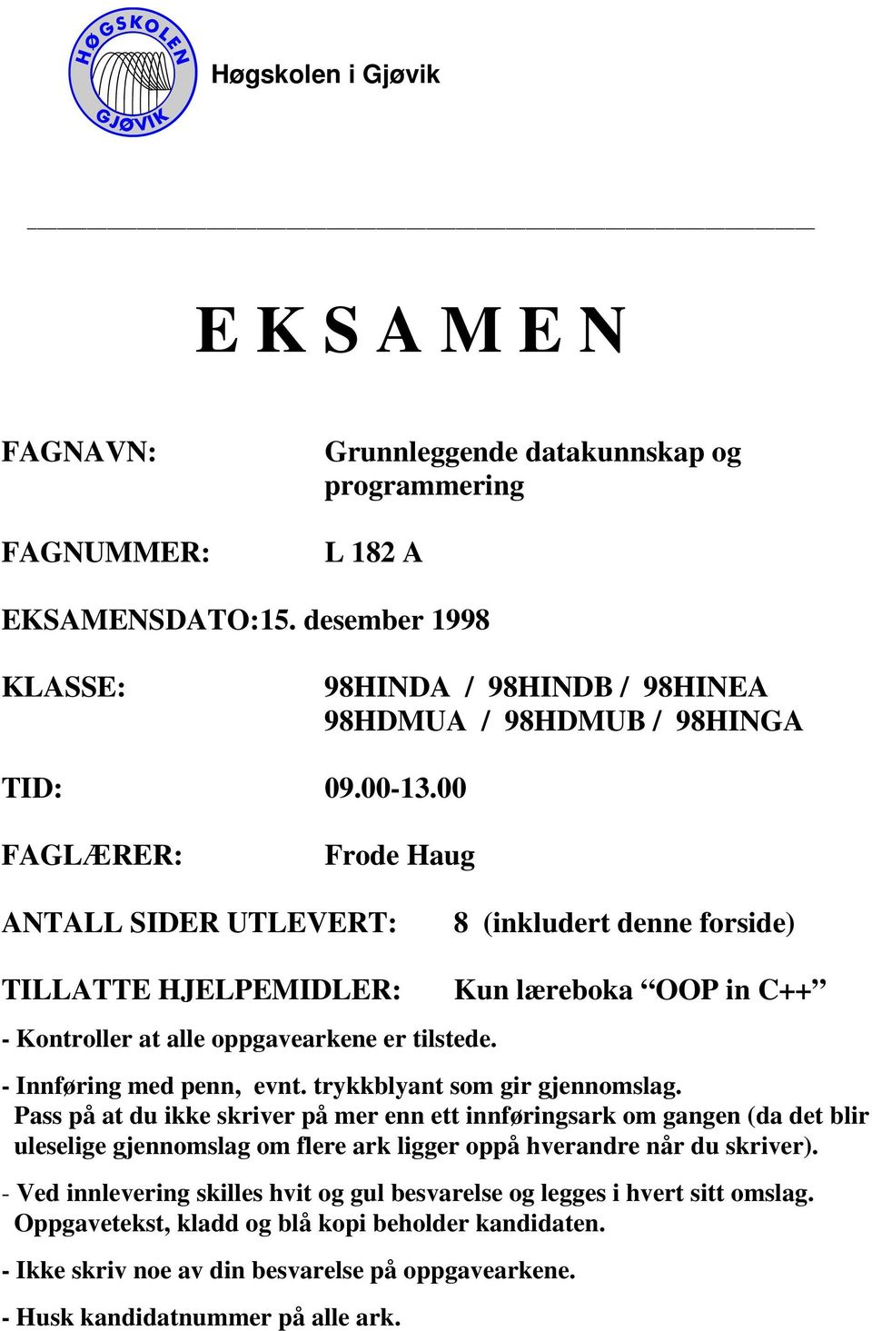 00 FAGLÆRER: Frode Haug ANTALL SIDER UTLEVERT: 8 (inkludert denne forside) TILLATTE HJELPEMIDLER: - Kontroller at alle oppgavearkene er tilstede. Kun læreboka OOP in C++ - Innføring med penn, evnt.