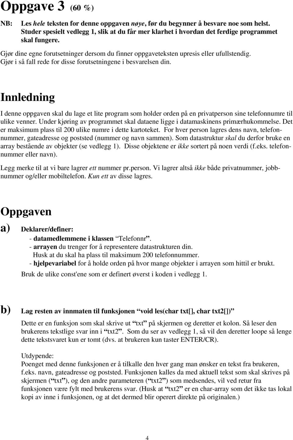 Gjør i så fall rede for disse forutsetningene i besvarelsen din. Innledning I denne oppgaven skal du lage et lite program som holder orden på en privatperson sine telefonnumre til ulike venner.