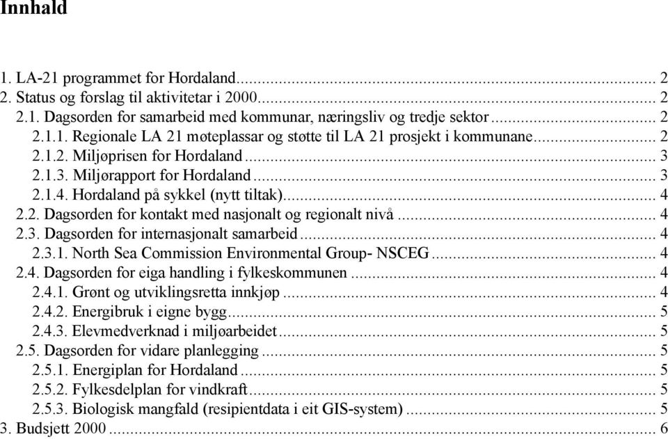 .. 4 2.3.1. North Sea Commission Environmental Group- NSCEG... 4 2.4. Dagsorden for eiga handling i fylkeskommunen... 4 2.4.1. Grønt og utviklingsretta innkjøp... 4 2.4.2. Energibruk i eigne bygg.