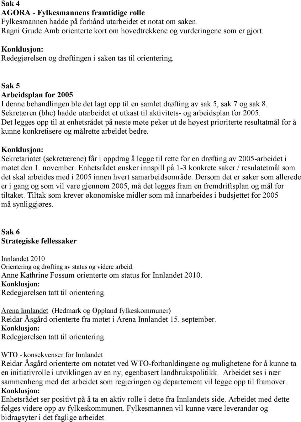 Sekretæren (bhc) hadde utarbeidet et utkast til aktivitets- og arbeidsplan for 2005.