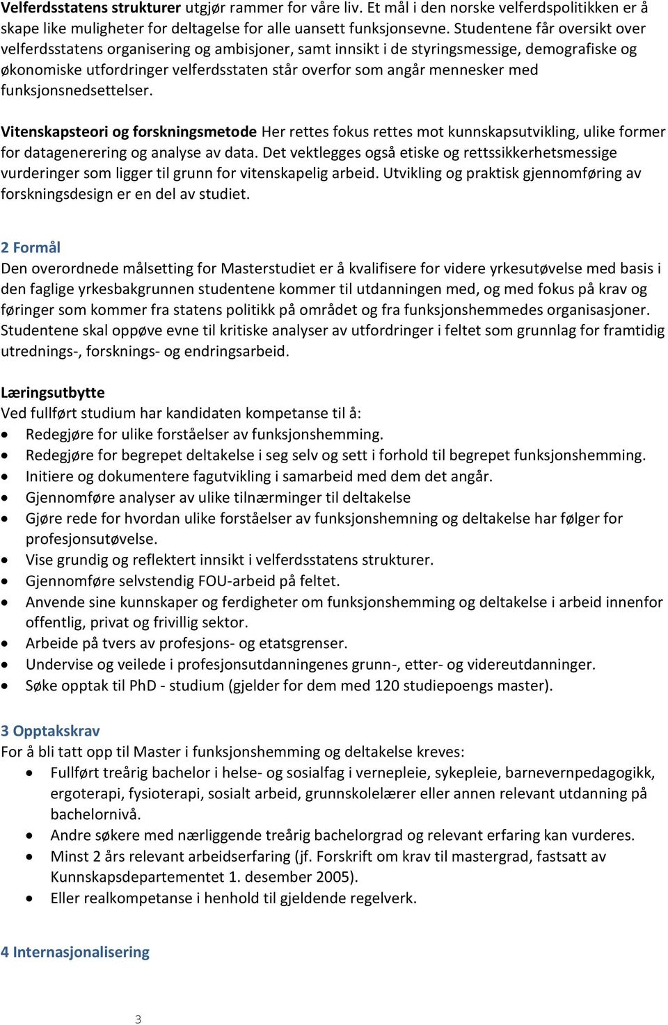 funksjonsnedsettelser. Vitenskapsteori og forskningsmetode Her rettes fokus rettes mot kunnskapsutvikling, ulike former for datagenerering og analyse av data.