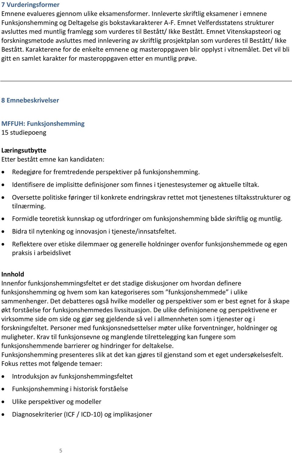 Emnet Vitenskapsteori og forskningsmetode avsluttes med innlevering av skriftlig prosjektplan som vurderes til Bestått/ Ikke Bestått.