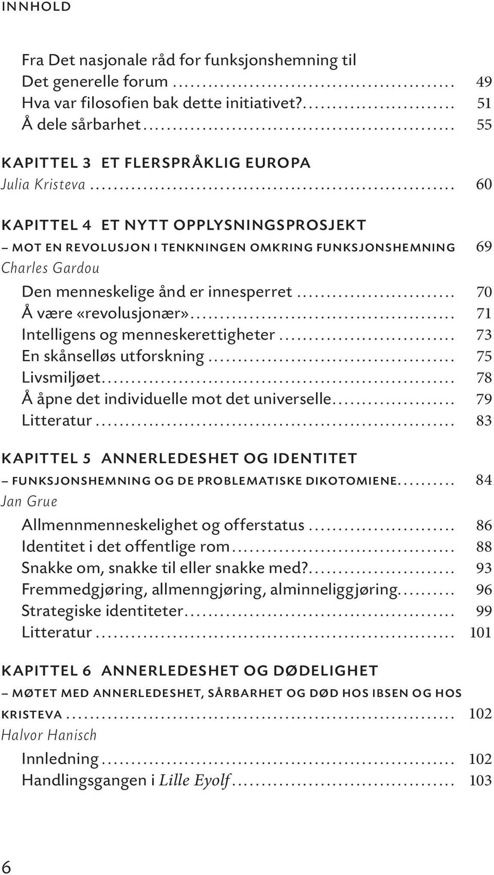 .. 71 Intelligens og menneskerettigheter... 73 En skånselløs utforskning... 75 Livsmiljøet... 78 Å åpne det individuelle mot det universelle... 79 Litteratur.