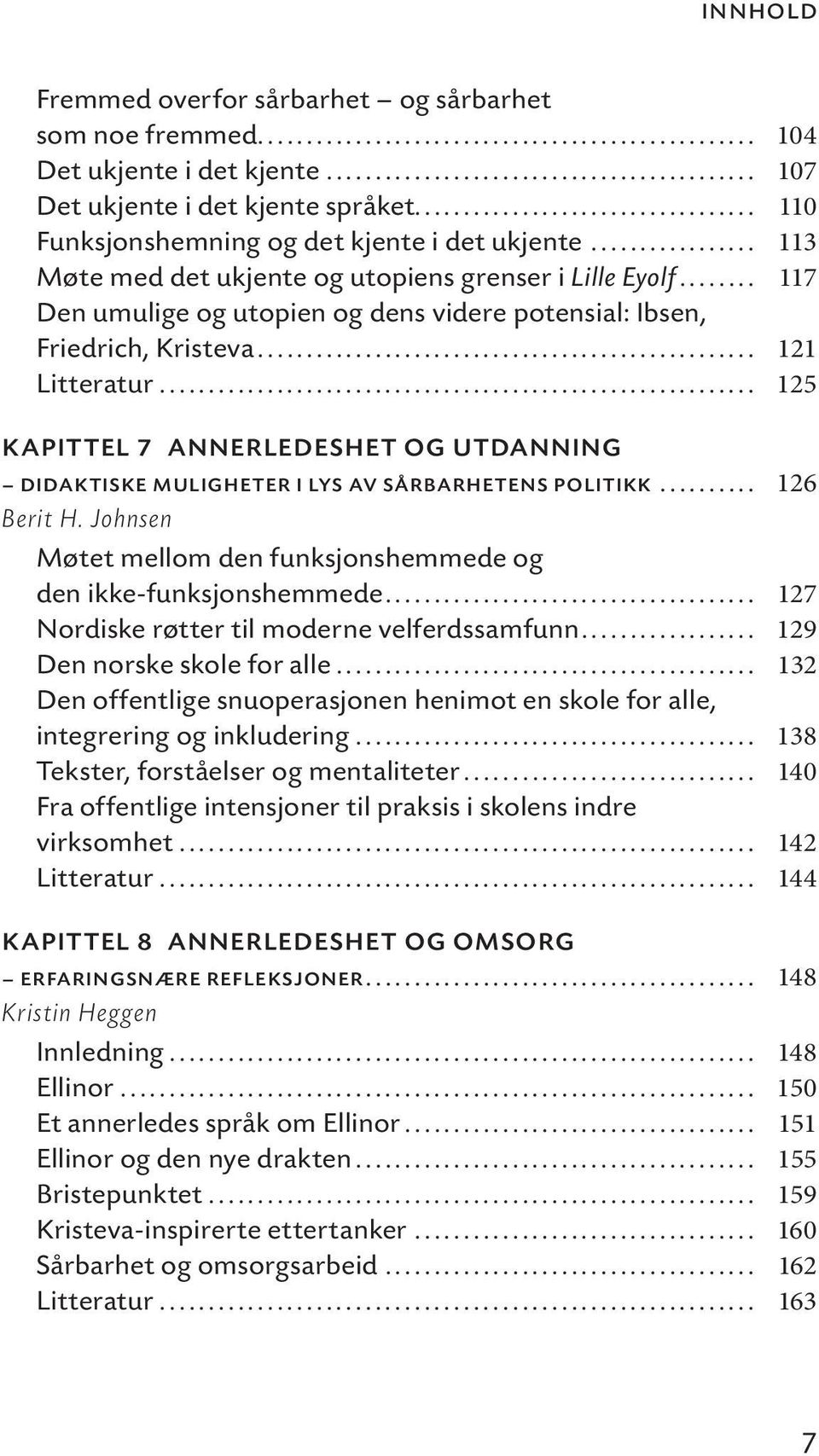 .. 125 KAPITTEL 7 ANNERLEDESHET OG UTDANNING DIDAKTISKE MULIGHETER I LYS AV SÅRBARHETENS POLITIKK... 126 Berit H. Johnsen Møtet mellom den funksjonshemmede og den ikke-funksjonshemmede.