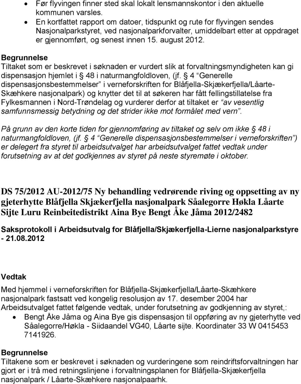 Tiltaket som er beskrevet i søknaden er vurdert slik at forvaltningsmyndigheten kan gi dispensasjon hjemlet i 48 i naturmangfoldloven, (jf.