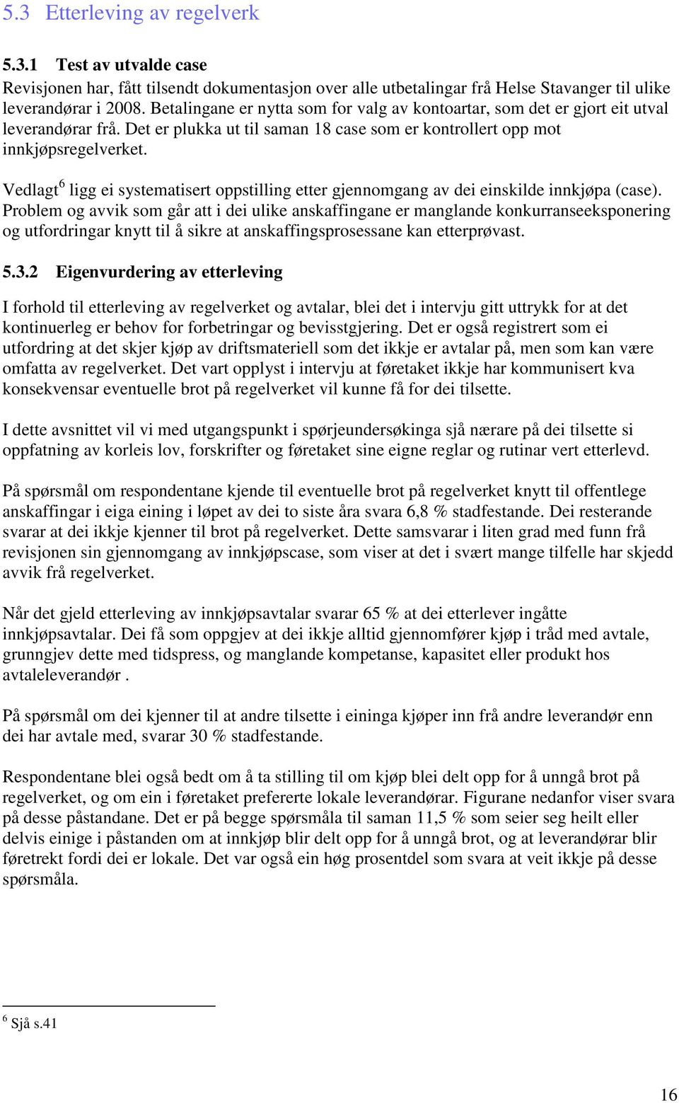 Vedlagt 6 ligg ei systematisert oppstilling etter gjennomgang av dei einskilde innkjøpa (case).