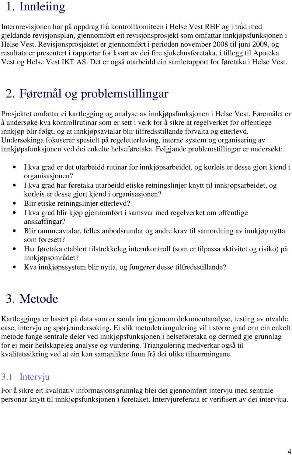 Vest IKT AS. Det er også utarbeidd ein samlerapport for føretaka i Helse Vest. 2. Føremål og problemstillingar Prosjektet omfattar ei kartlegging og analyse av innkjøpsfunksjonen i Helse Vest.