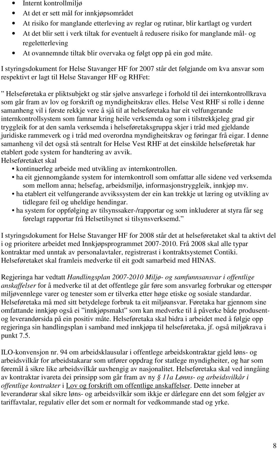I styringsdokument for Helse Stavanger HF for 2007 står det følgjande om kva ansvar som respektivt er lagt til Helse Stavanger HF og RHFet: Helseføretaka er pliktsubjekt og står sjølve ansvarlege i