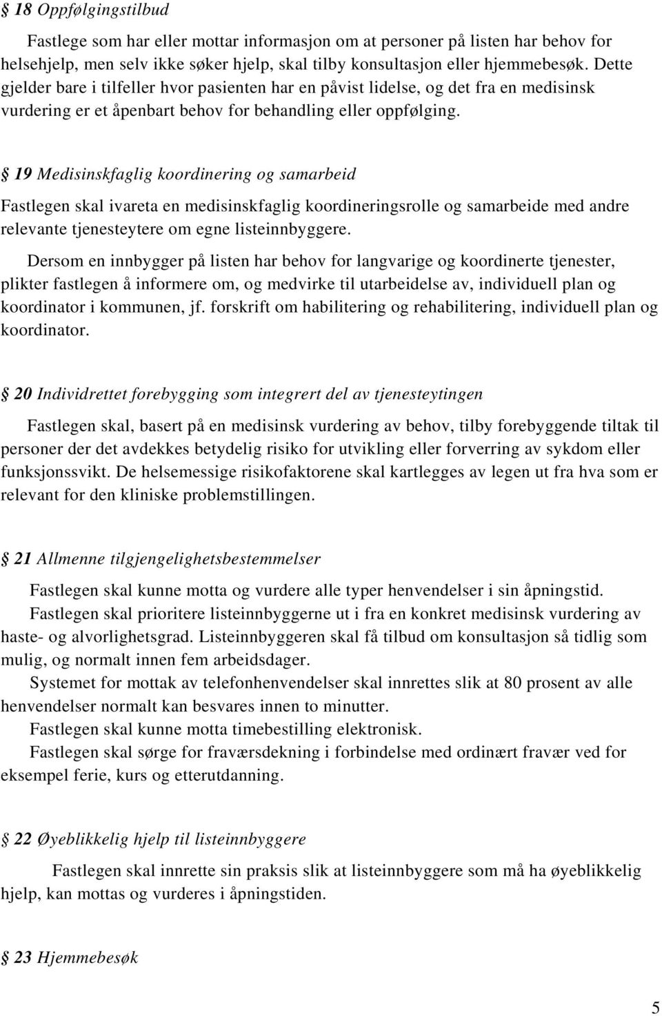 19 Medisinskfaglig koordinering og samarbeid Fastlegen skal ivareta en medisinskfaglig koordineringsrolle og samarbeide med andre relevante tjenesteytere om egne listeinnbyggere.