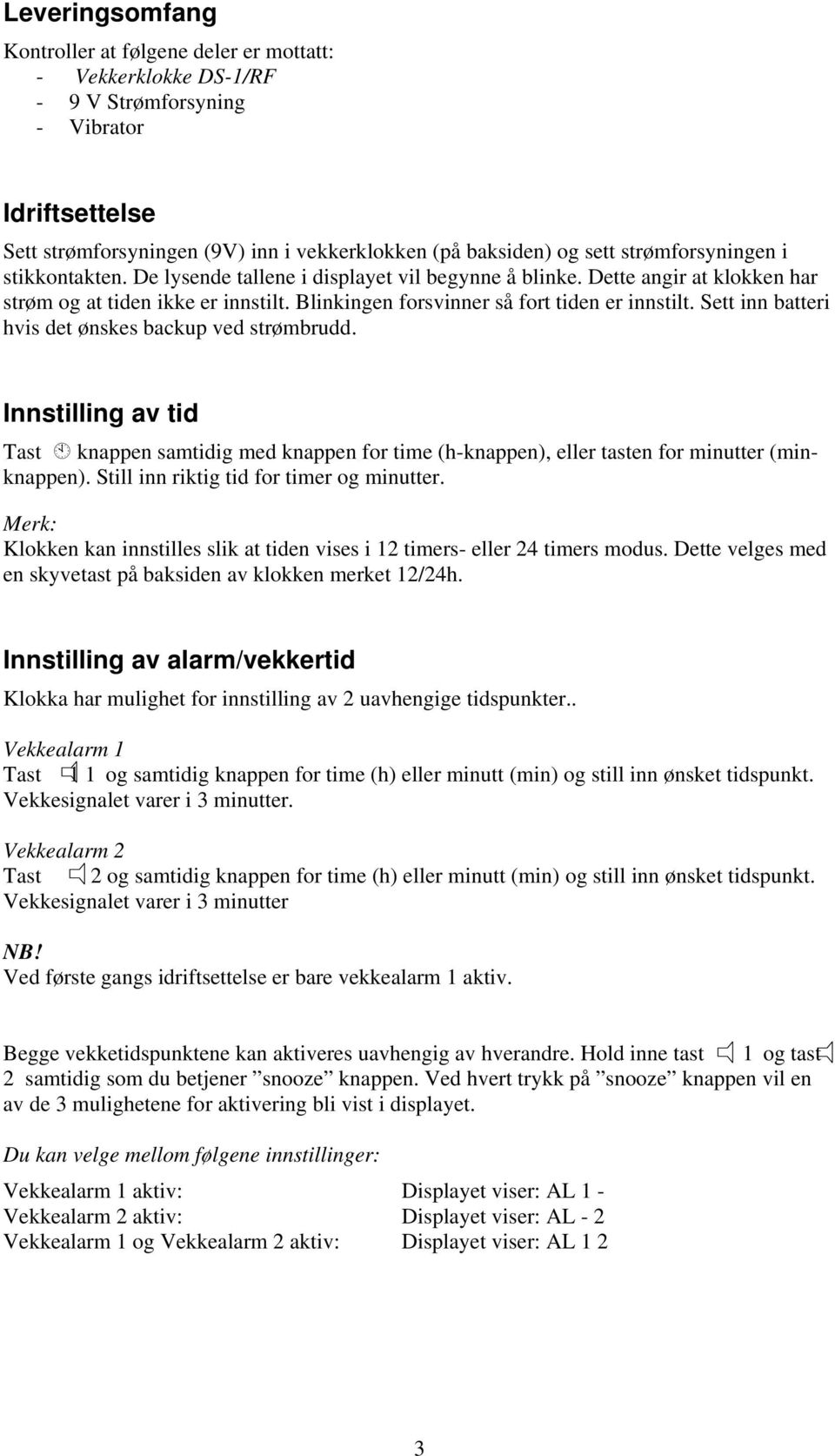 Sett inn batteri hvis det ønskes backup ved strømbrudd. Innstilling av tid Tast knappen samtidig med knappen for time (h-knappen), eller tasten for minutter (minknappen).