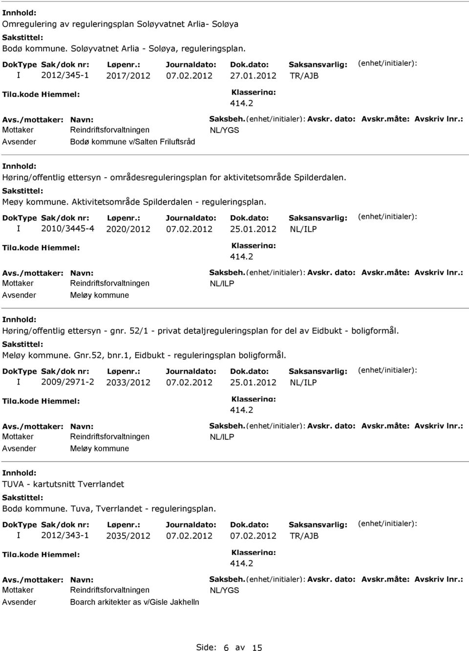 Aktivitetsområde Spilderdalen - reguleringsplan. 2010/3445-4 2020/2012 25.01.2012 Avs./mottaker: Navn: Saksbeh. Avskr. dato: Avskr.måte: Avskriv lnr.: Meløy kommune Høring/offentlig ettersyn - gnr.