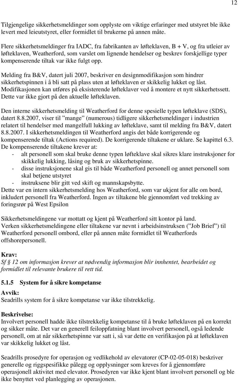 tiltak var ikke fulgt opp. Melding fra B&V, datert juli 2007, beskriver en designmodifikasjon som hindrer sikkerhetspinnen i å bli satt på plass uten at løfteklaven er skikkelig lukket og låst.