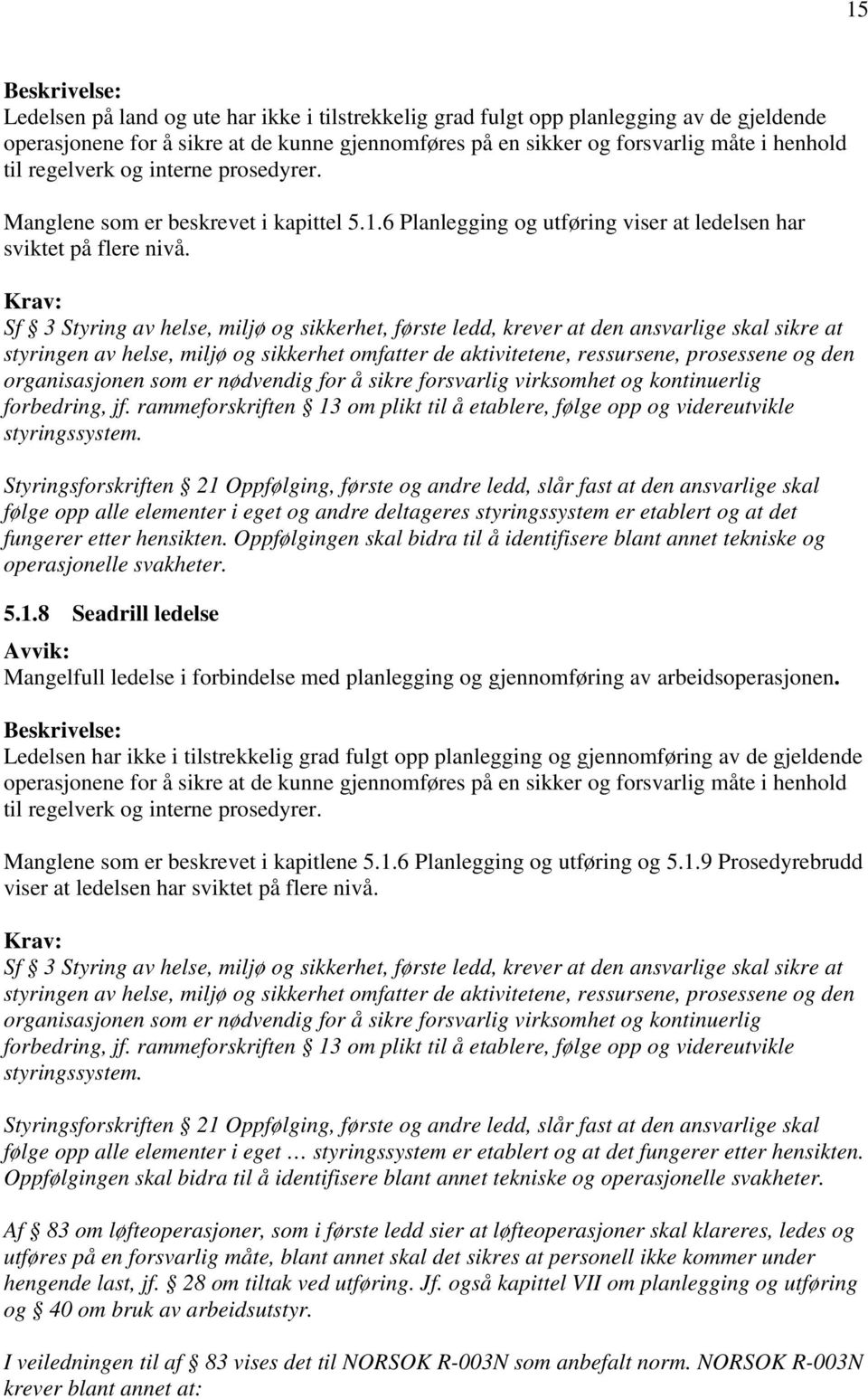 Krav: Sf 3 Styring av helse, miljø og sikkerhet, første ledd, krever at den ansvarlige skal sikre at styringen av helse, miljø og sikkerhet omfatter de aktivitetene, ressursene, prosessene og den