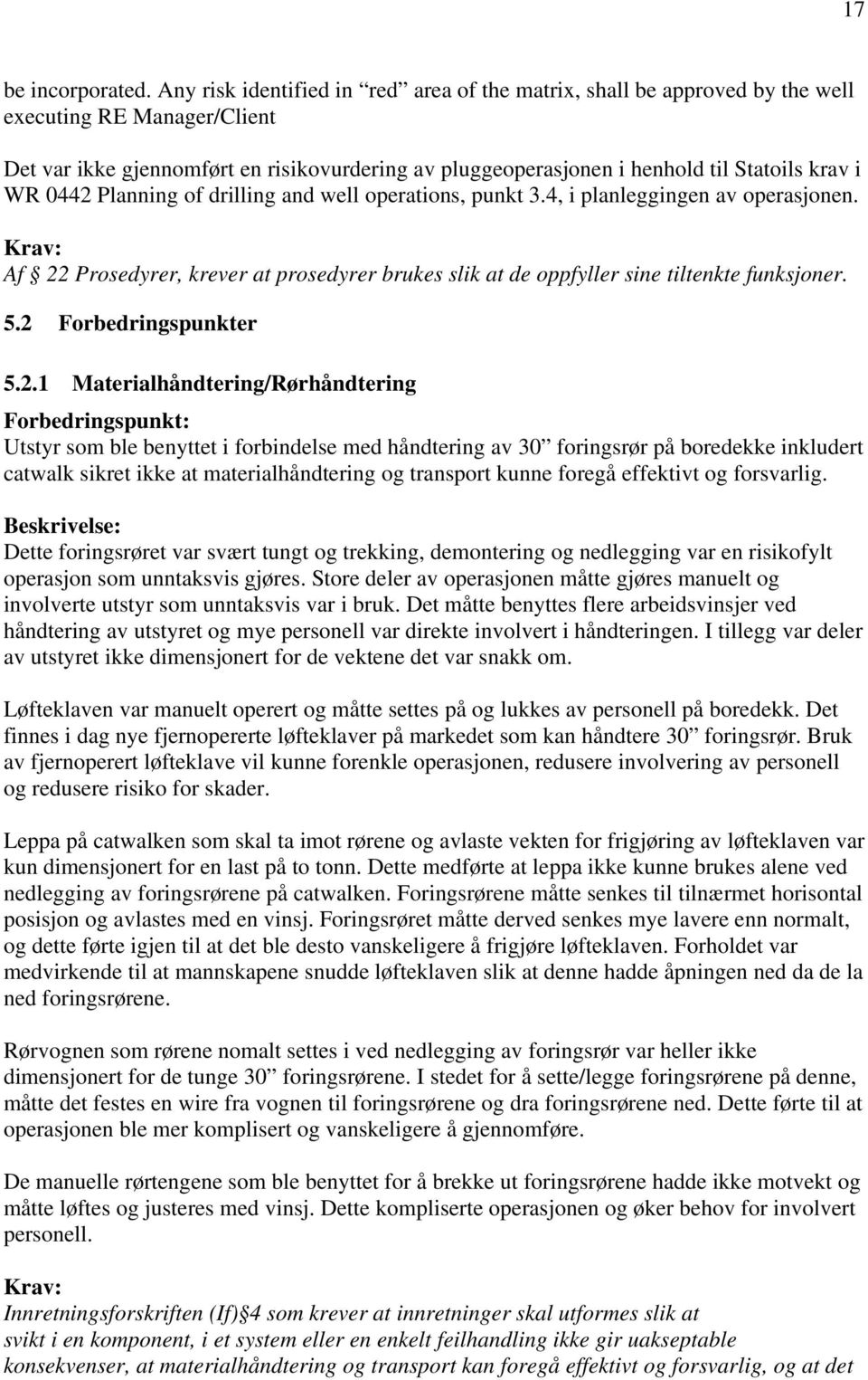 WR 0442 Planning of drilling and well operations, punkt 3.4, i planleggingen av operasjonen. Krav: Af 22 Prosedyrer, krever at prosedyrer brukes slik at de oppfyller sine tiltenkte funksjoner. 5.