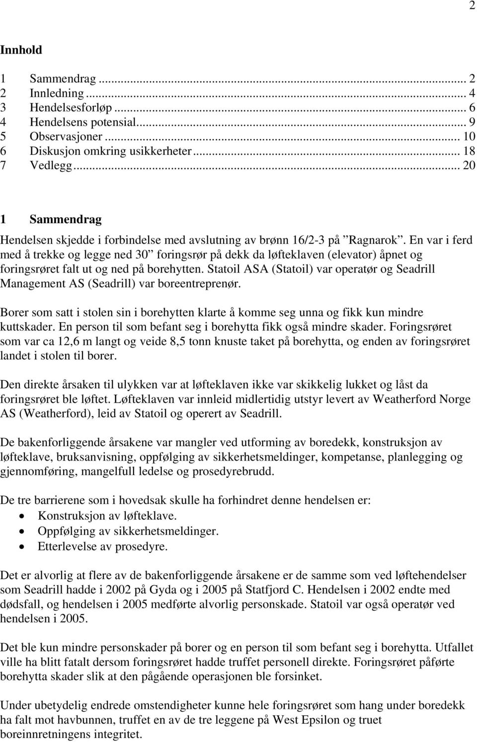 En var i ferd med å trekke og legge ned 30 foringsrør på dekk da løfteklaven (elevator) åpnet og foringsrøret falt ut og ned på borehytten.