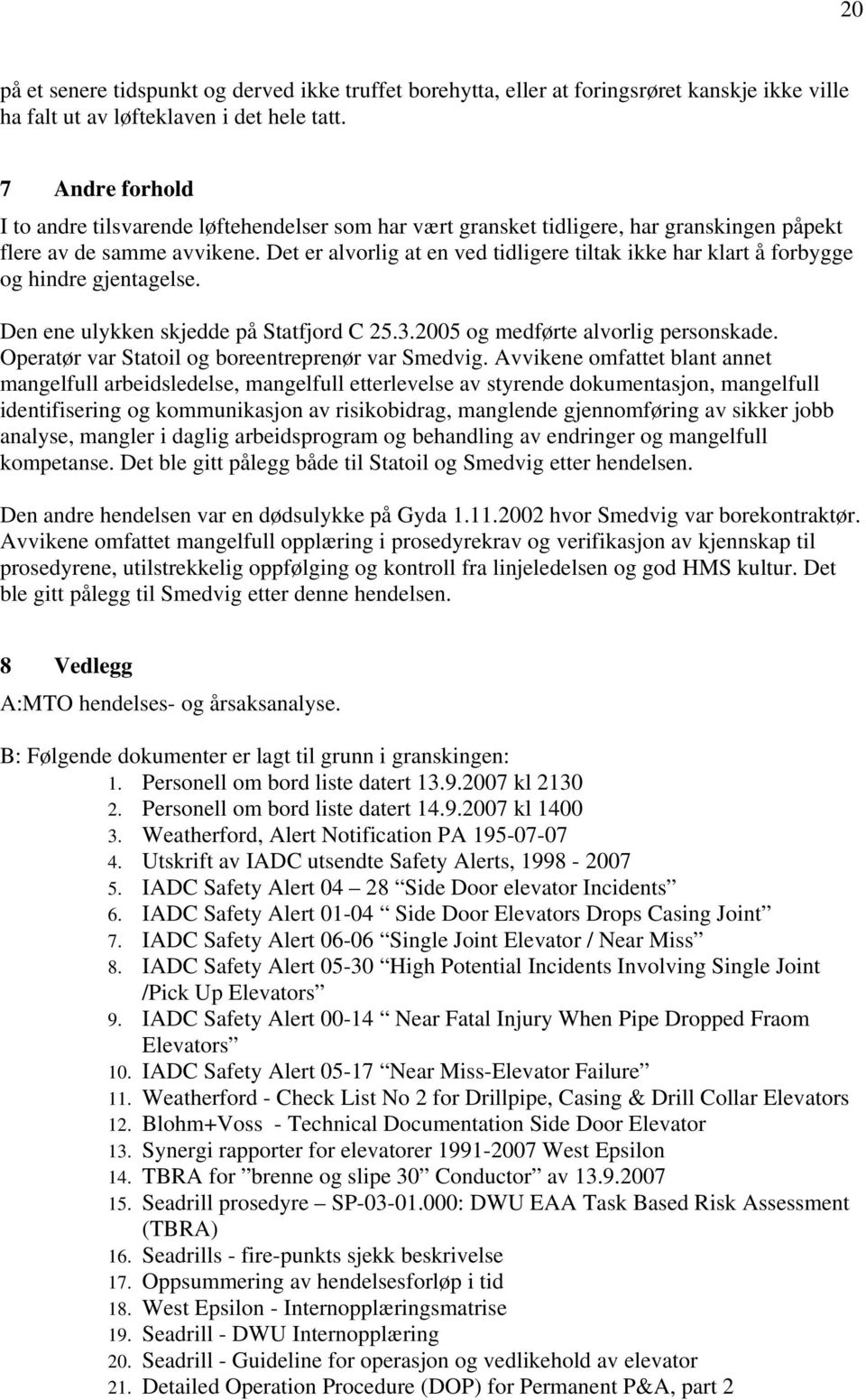 Det er alvorlig at en ved tidligere tiltak ikke har klart å forbygge og hindre gjentagelse. Den ene ulykken skjedde på Statfjord C 25.3.2005 og medførte alvorlig personskade.