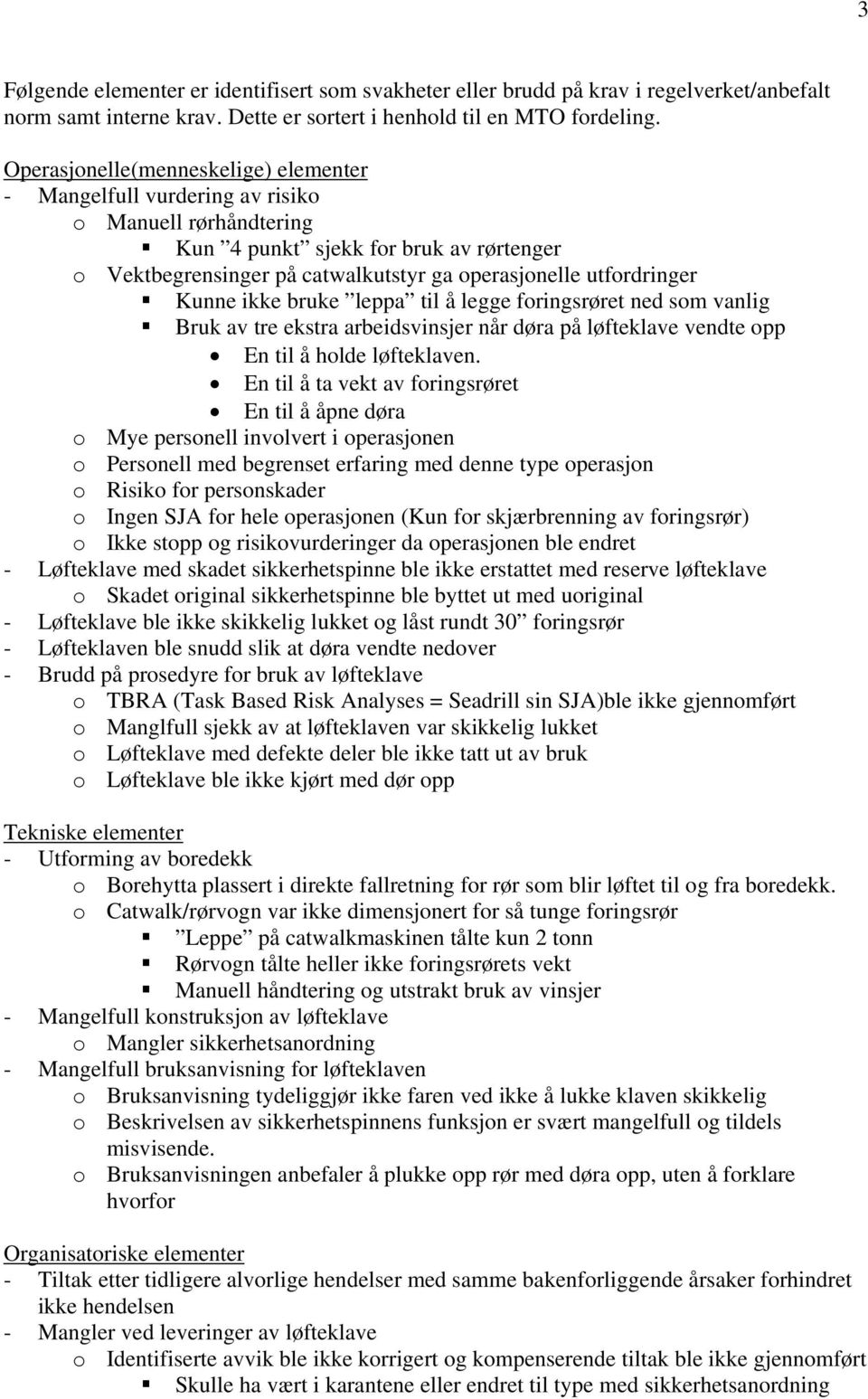 utfordringer Kunne ikke bruke leppa til å legge foringsrøret ned som vanlig Bruk av tre ekstra arbeidsvinsjer når døra på løfteklave vendte opp En til å holde løfteklaven.