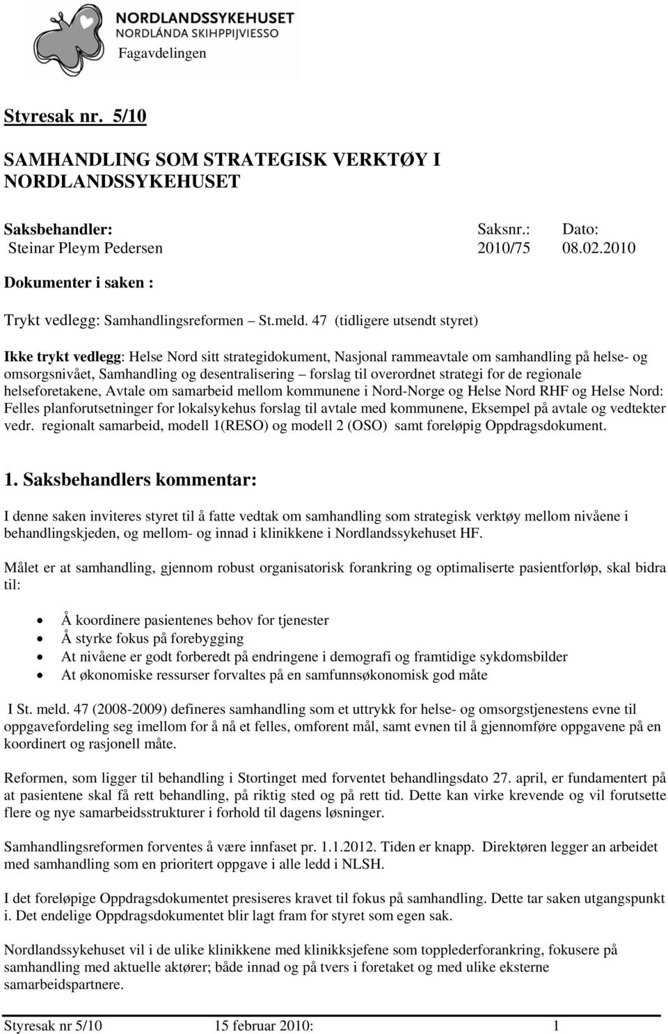 47 (tidligere utsendt styret) Ikke trykt vedlegg: Helse Nrd sitt strategidkument, Nasjnal rammeavtale m samhandling på helse- g msrgsnivået, Samhandling g desentralisering frslag til verrdnet