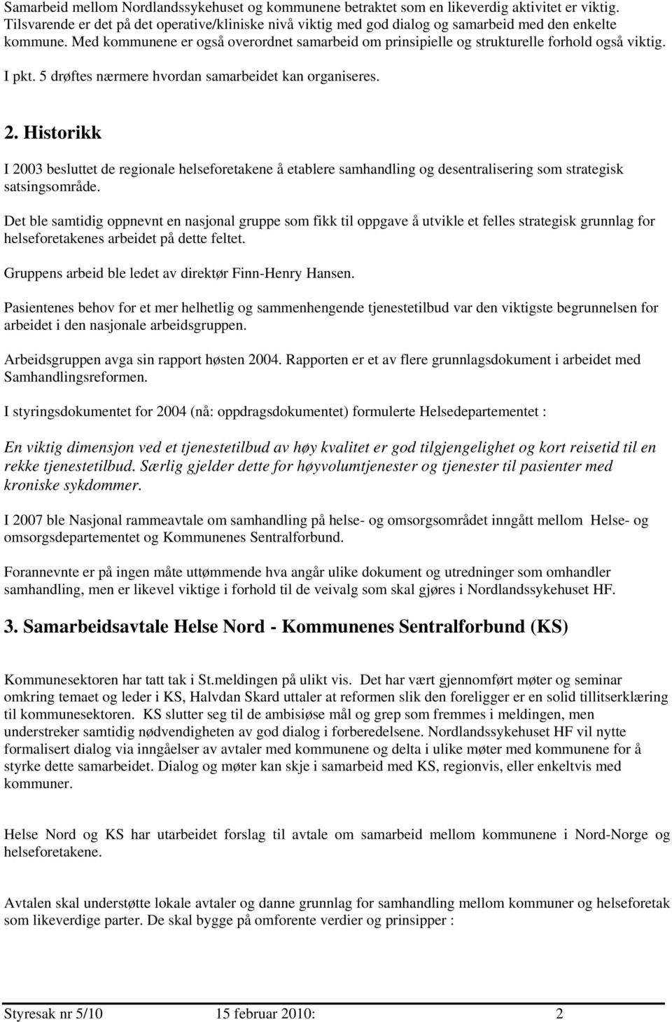 Histrikk I 2003 besluttet de reginale helsefretakene å etablere samhandling g desentralisering sm strategisk satsingsmråde.