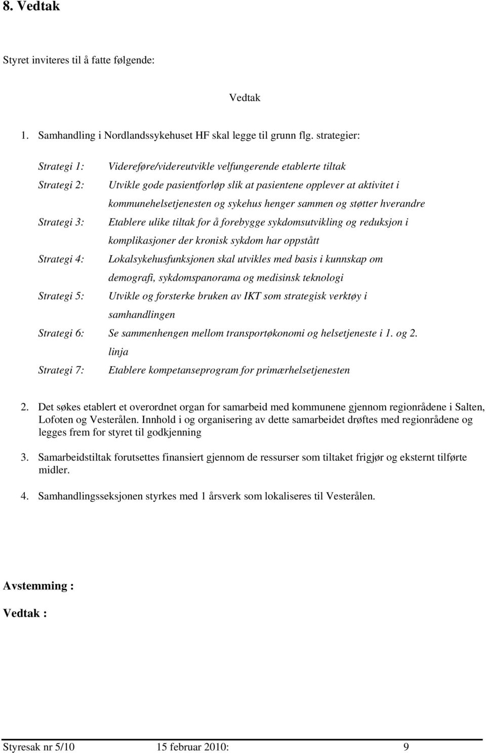 sammen g støtter hverandre Strategi 3: Etablere ulike tiltak fr å frebygge sykdmsutvikling g reduksjn i kmplikasjner der krnisk sykdm har ppstått Strategi 4: Lkalsykehusfunksjnen skal utvikles med