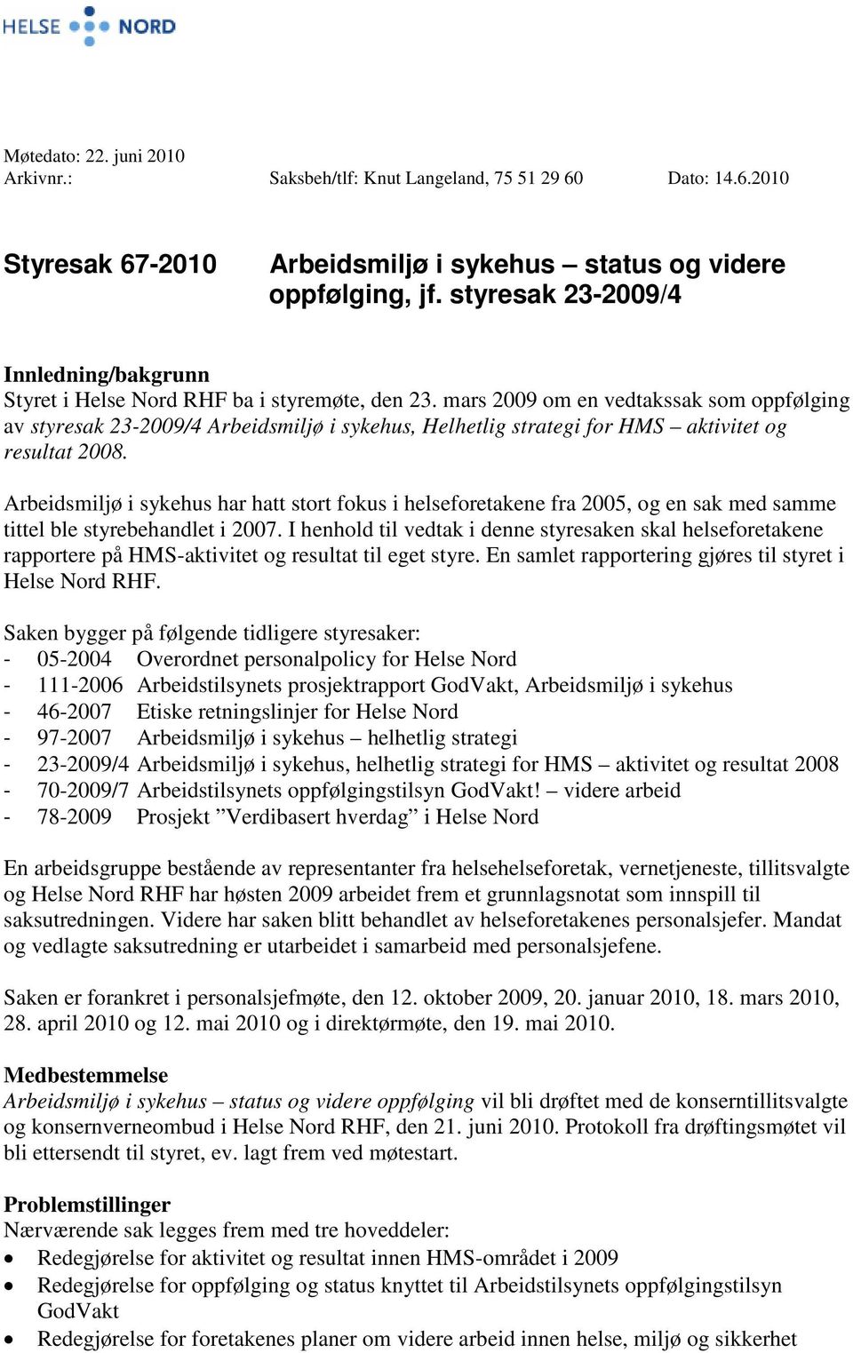 mars 2009 om en vedtakssak som oppfølging av styresak 23-2009/4 Arbeidsmiljø i sykehus, Helhetlig strategi for HMS aktivitet og resultat 2008.