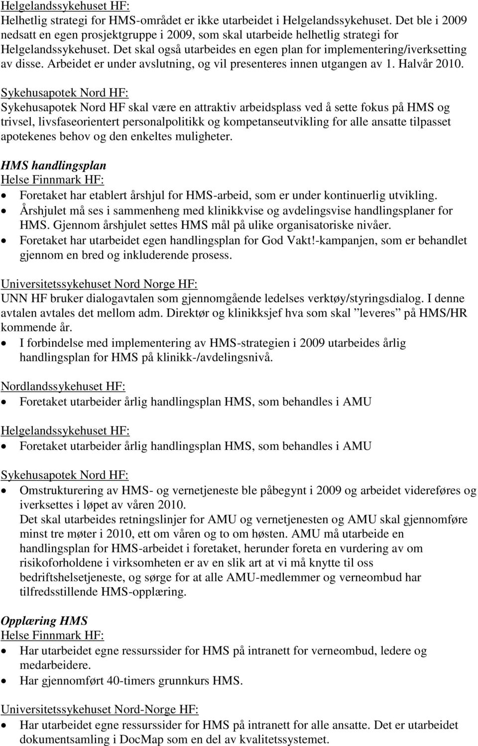 Sykehusapotek Nord HF skal være en attraktiv arbeidsplass ved å sette fokus på HMS og trivsel, livsfaseorientert personalpolitikk og kompetanseutvikling for alle ansatte tilpasset apotekenes behov og