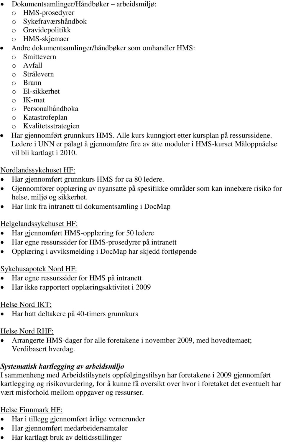 Ledere i UNN er pålagt å gjennomføre fire av åtte moduler i HMS-kurset Måloppnåelse vil bli kartlagt i 2010. Har gjennomført grunnkurs HMS for ca 80 ledere.