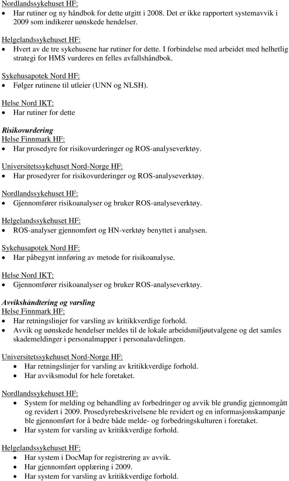 Har rutiner for dette Risikovurdering Har prosedyre for risikovurderinger og ROS-analyseverktøy. Universitetssykehuset Nord-Norge HF: Har prosedyrer for risikovurderinger og ROS-analyseverktøy.