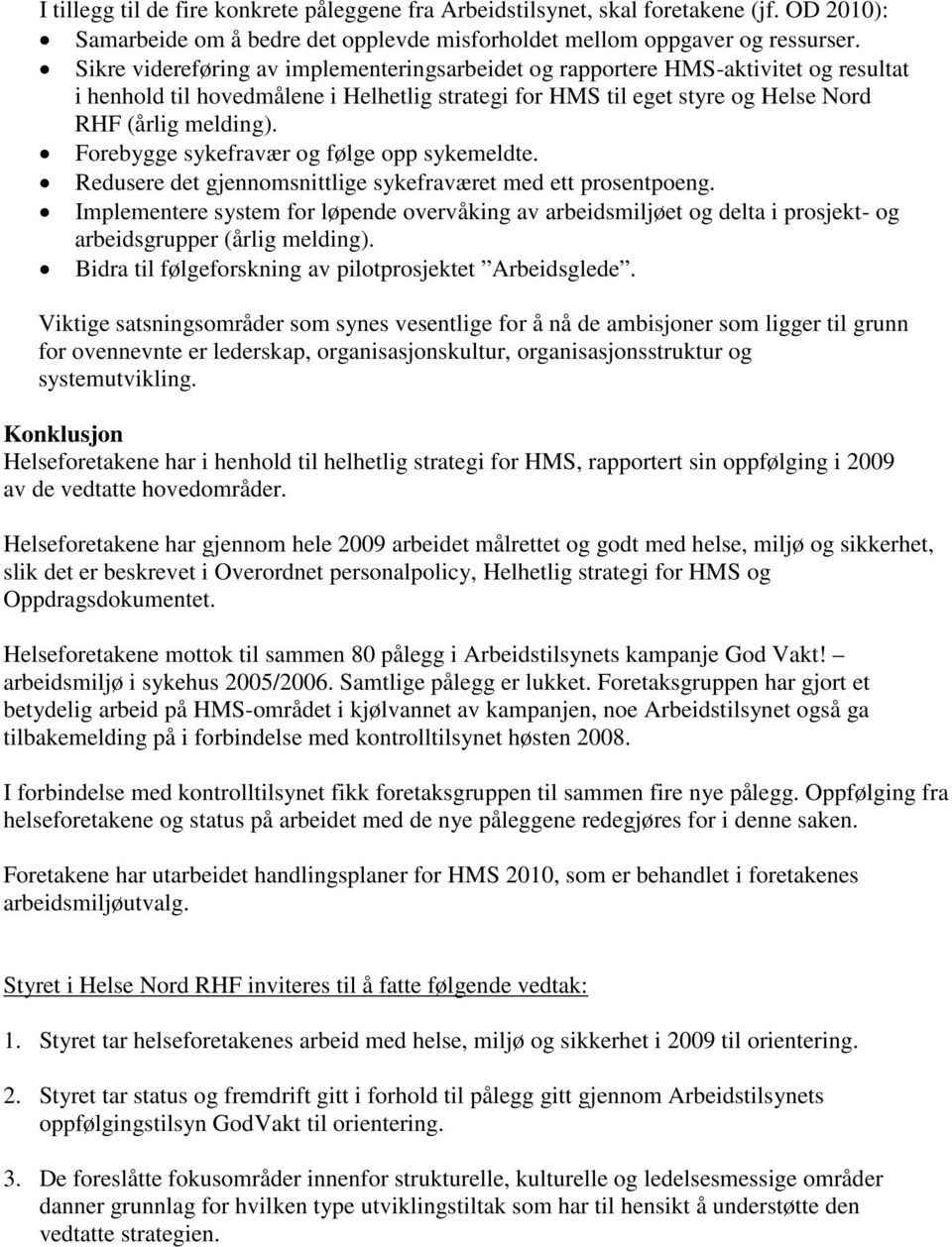 Forebygge sykefravær og følge opp sykemeldte. Redusere det gjennomsnittlige sykefraværet med ett prosentpoeng.