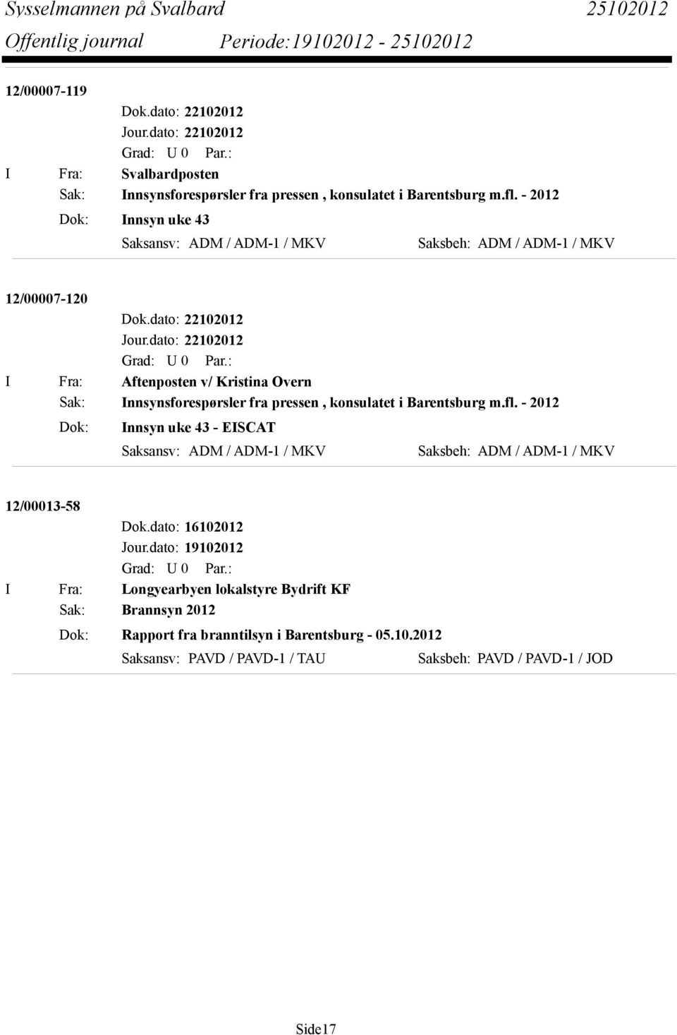 dato: 22102012 I Fra: Aftenposten v/ Kristina Overn Sak: Innsynsforespørsler fra pressen, konsulatet i Barentsburg m.fl.