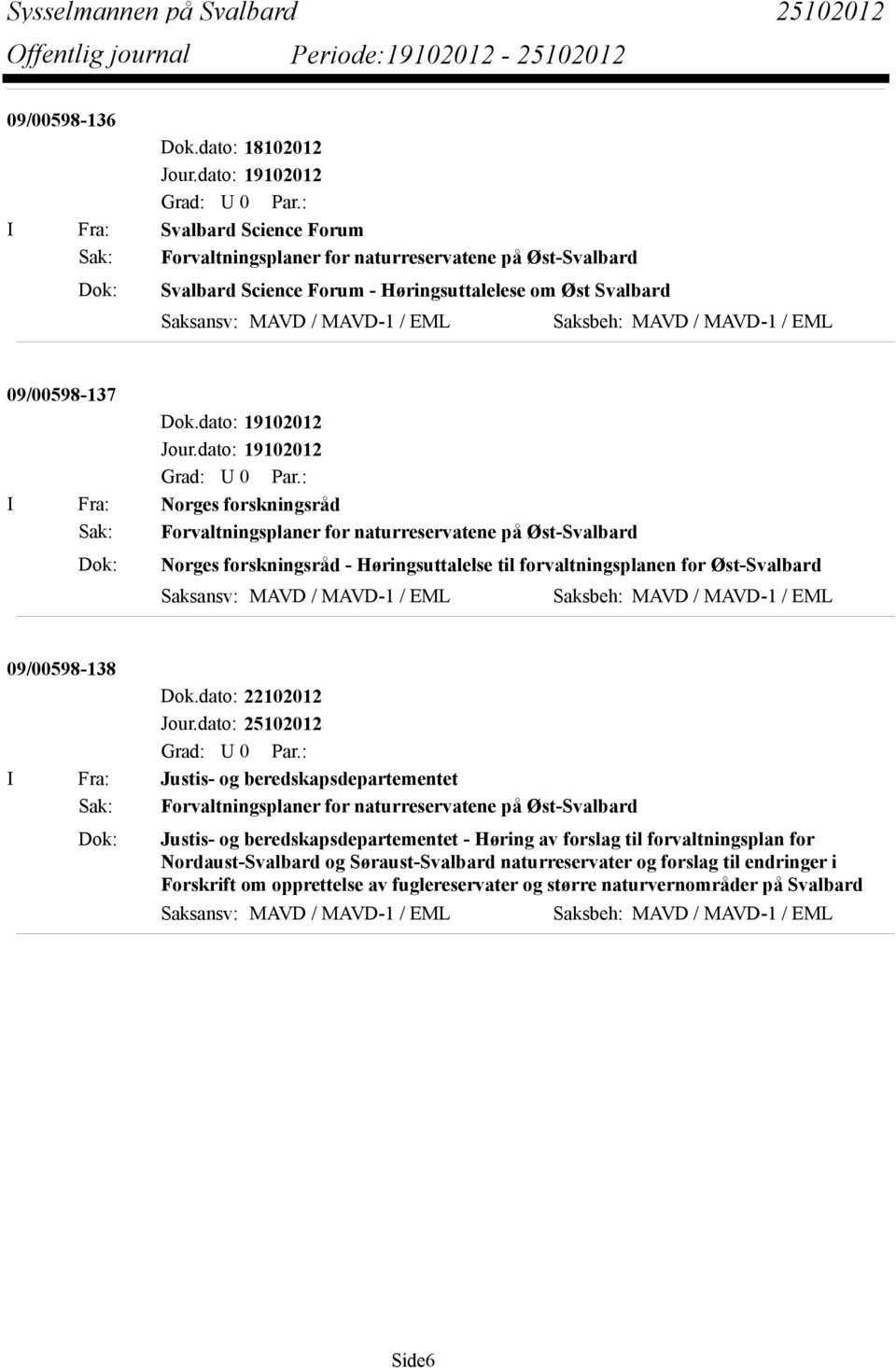 Saksbeh: MAVD / MAVD-1 / EML 09/00598-137 I Fra: Norges forskningsråd Sak: Forvaltningsplaner for naturreservatene på Øst-Svalbard Dok: Norges forskningsråd - Høringsuttalelse til forvaltningsplanen