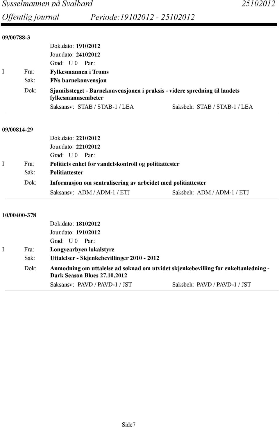 dato: 22102012 I Fra: Politiets enhet for vandelskontroll og politiattester Sak: Politiattester Dok: Informasjon om sentralisering av arbeidet med politiattester Saksansv: ADM / ADM-1 /