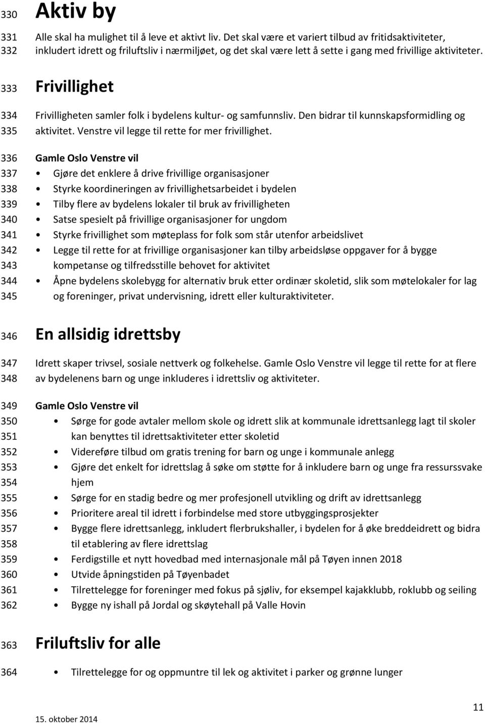 Frivillighet Frivilligheten samler folk i bydelens kultur- og samfunnsliv. Den bidrar til kunnskapsformidling og aktivitet. Venstre vil legge til rette for mer frivillighet.