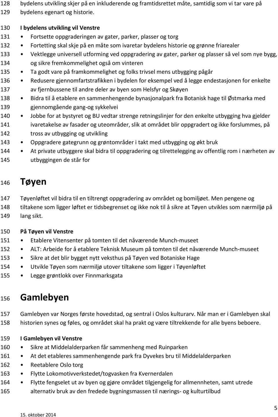 I bydelens utvikling vil Venstre Fortsette oppgraderingen av gater, parker, plasser og torg Fortetting skal skje på en måte som ivaretar bydelens historie og grønne friarealer Vektlegge universell