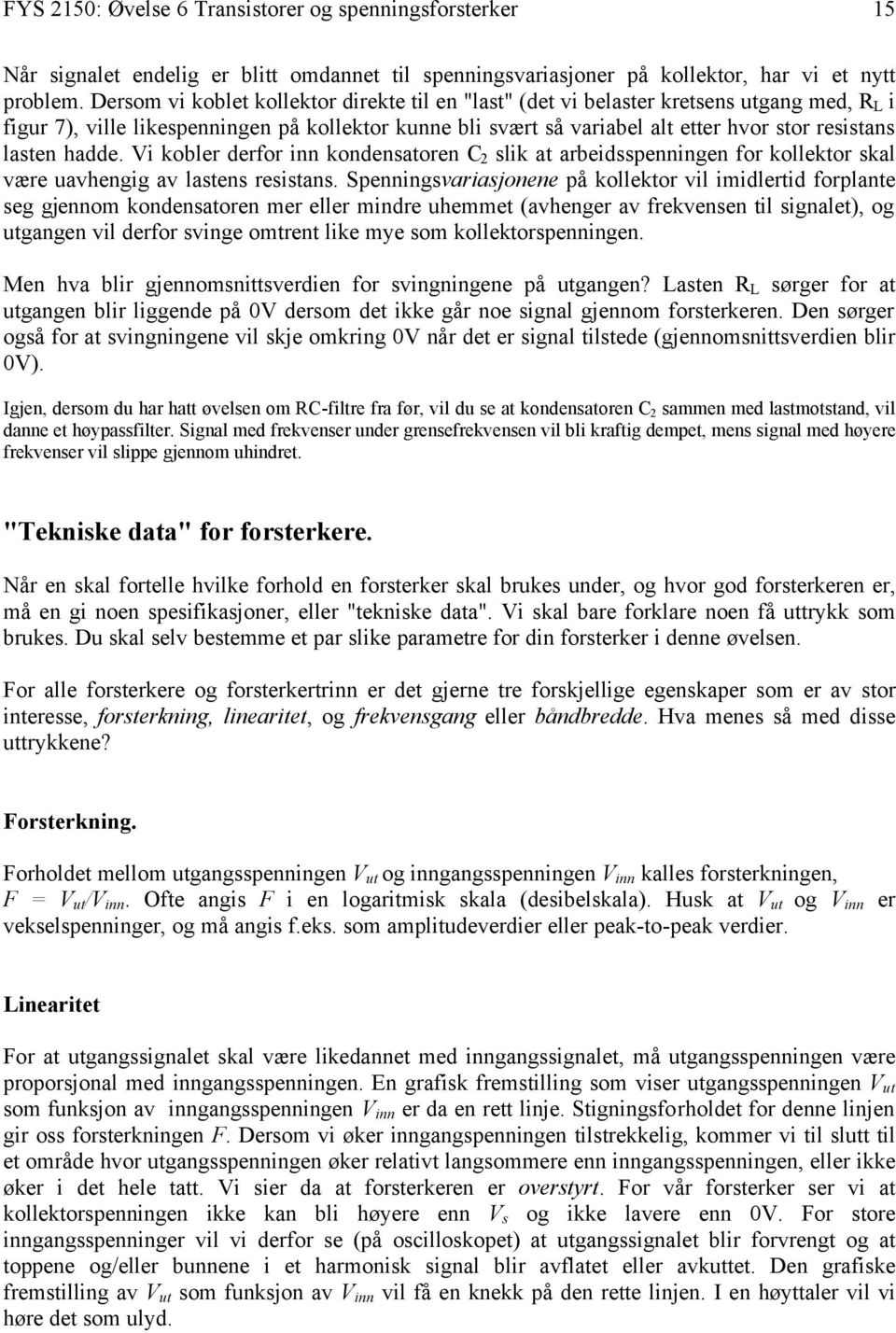 lasten hadde. Vi kobler derfor inn kondensatoren C 2 slik at arbeidsspenningen for kollektor skal være uavhengig av lastens resistans.