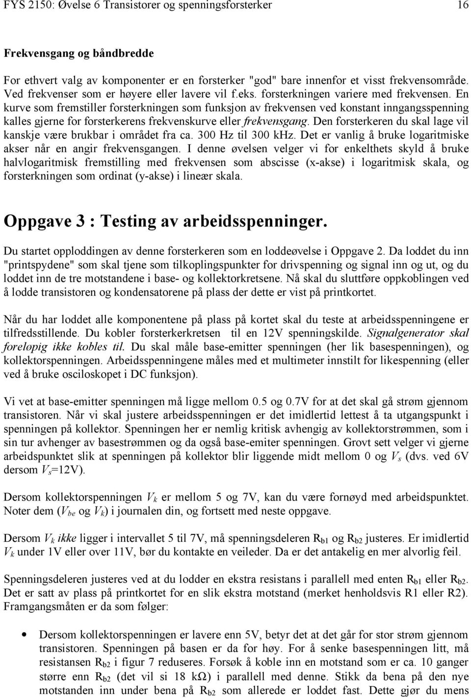 En kurve som fremstiller forsterkningen som funksjon av frekvensen ved konstant inngangsspenning kalles gjerne for forsterkerens frekvenskurve eller frekvensgang.