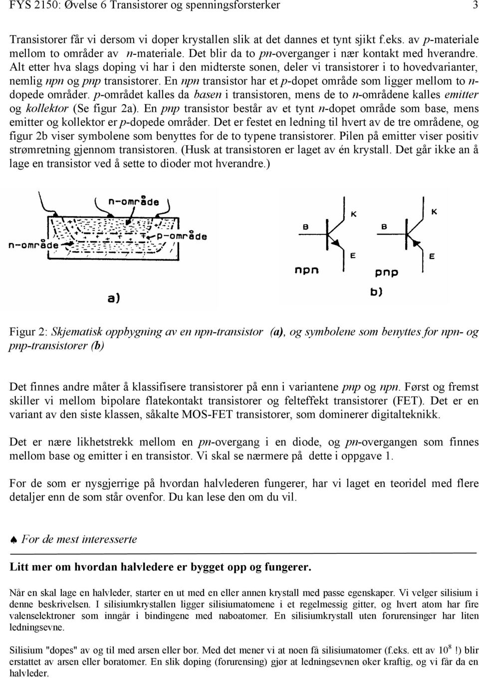 En npn transistor har et p-dopet område som ligger mellom to n- dopede områder. p-området kalles da basen i transistoren, mens de to n-områdene kalles emitter og kollektor (Se figur 2a).