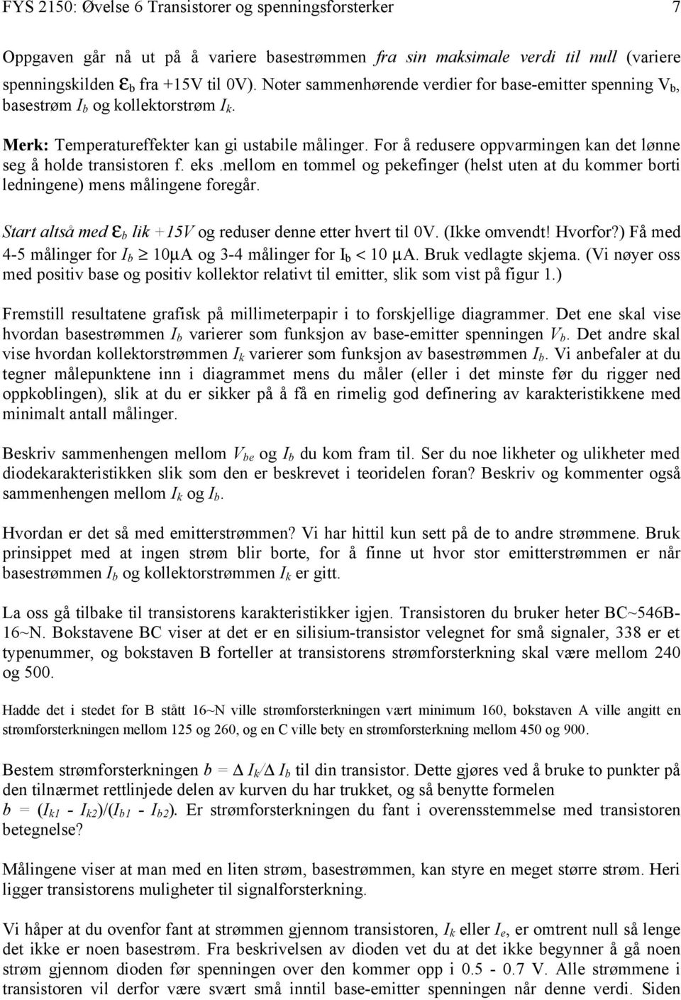 For å redusere oppvarmingen kan det lønne seg å holde transistoren f. eks.mellom en tommel og pekefinger (helst uten at du kommer borti ledningene) mens målingene foregår.