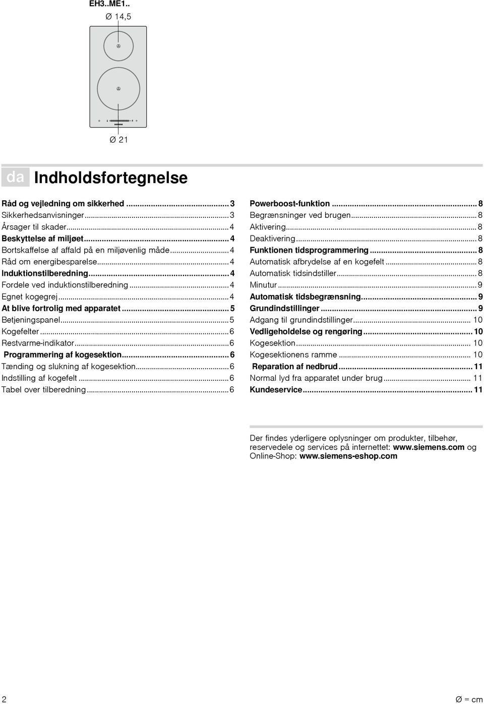 ..6 Restvarmeindikator...6 Programmering af kogesektion... 6 Tænding og slukning af kogesektion...6 Indstilling af kogefelt...6 Tabel over tilberedning...6 Powerboostfunktion.