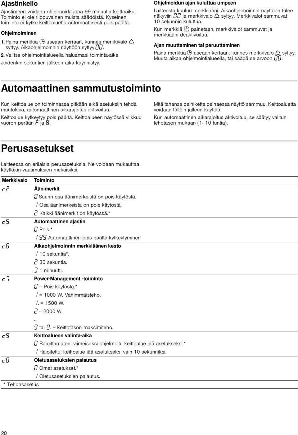 Joidenkin sekuntien jälkeen aika käynnistyy. Ohjelmoidun ajan kuluttua umpeen Laitteesta kuuluu merkkiääni. Aikaohjelmoinnin näyttöön tulee näkyviin ja merkkivalo W syttyy.