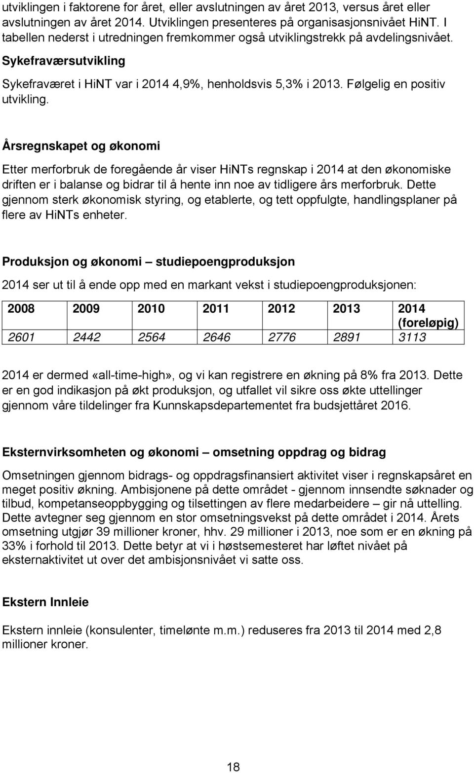 Årsregnskapet og økonomi Etter merforbruk de foregående år viser HiNTs regnskap i 2014 at den økonomiske driften er i balanse og bidrar til å hente inn noe av tidligere års merforbruk.