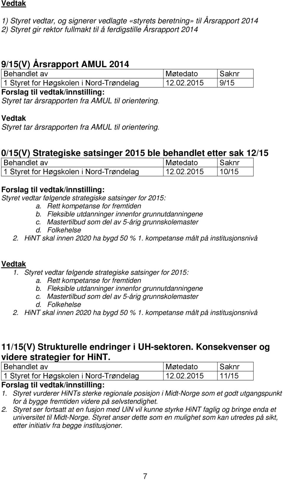 Vedtak Styret tar årsrapporten fra AMUL til orientering. 0/15(V) Strategiske satsinger 2015 ble behandlet etter sak 12/15 Behandlet av Møtedato Saknr 1 Styret for Høgskolen i Nord-Trøndelag 12.02.