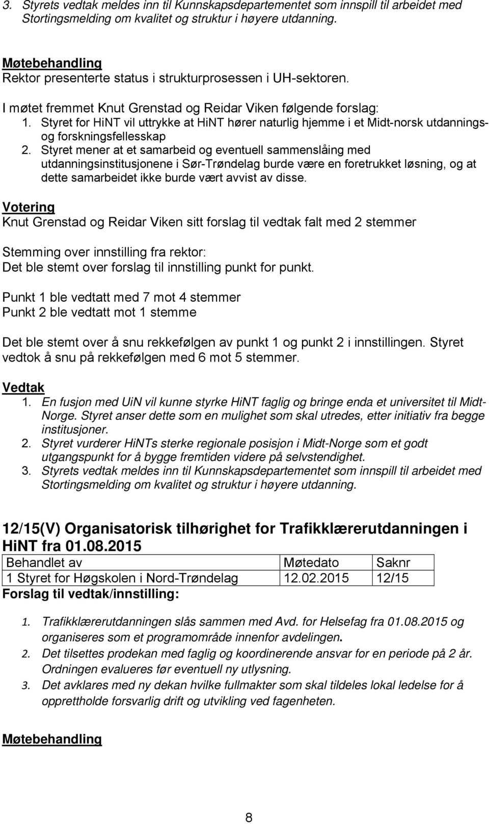 Styret for HiNT vil uttrykke at HiNT hører naturlig hjemme i et Midt-norsk utdanningsog forskningsfellesskap 2.