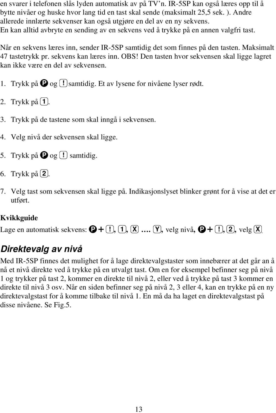 Når en sekvens læres inn, sender IR-5SP samtidig det som finnes på den tasten. Maksimalt 47 tastetrykk pr. sekvens kan læres inn. OBS!