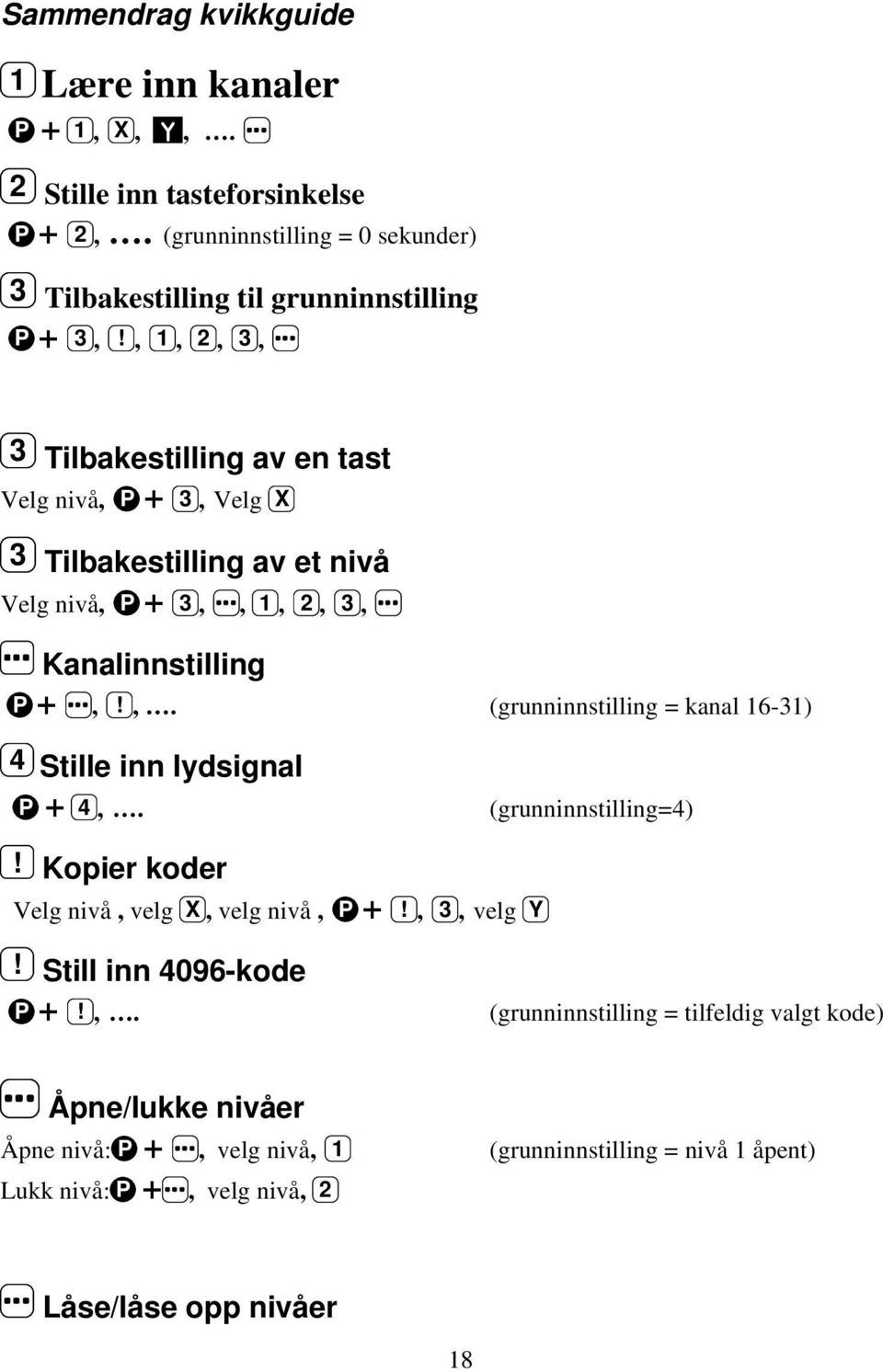 , 1, 2, 3, 3 Tilbakestilling av en tast Velg nivå, P + 3, Velg X 3 Tilbakestilling av et nivå Velg nivå, P + 3,, 1, 2, 3, Kanalinnstilling P +,!,. (grunninnstilling = kanal 16-31) 4 Stille inn lydsignal P + 4,.